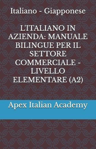Italiano - Giapponese L'ITALIANO IN AZIENDA: Manuale Bilingue Per Il Settore Commerciale - Livello Elementare (A2)