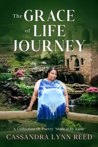 The Grace Of Life Journey: A collection Of Poetry Made By Faith