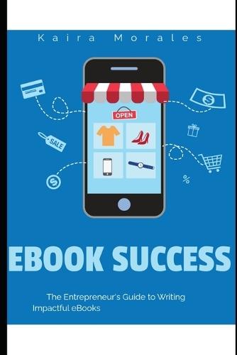 Ebook Success: The Entrepreneur's Guide To Writing Impactful Ebooks