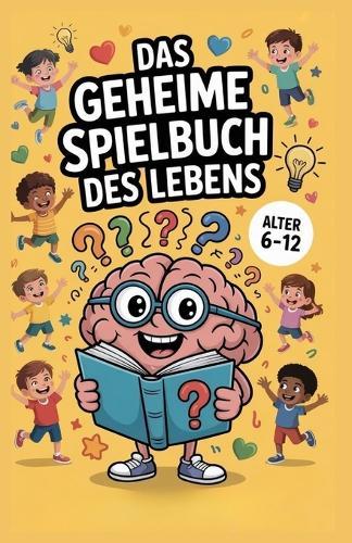 Das Geheime Spielbuch Des Lebens: 50 Geschichten, die Kindern im Alter von 6 bis 12 Jahren Selbstvertrauen, Freundschaft und Emotionale Fähigkeiten Vermitteln