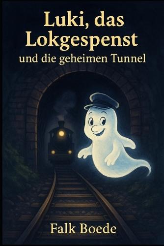 Luki, das Lokgespenst und die geheimen Tunnel