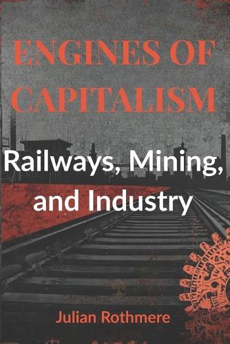 Engines of Capitalism: Railways, Mining, and Industry