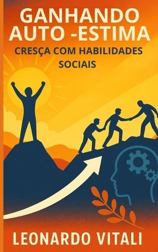 Ganhando auto -estima: cresça com habilidades sociais: Descubra como aumentar sua auto -estima e obter sucesso