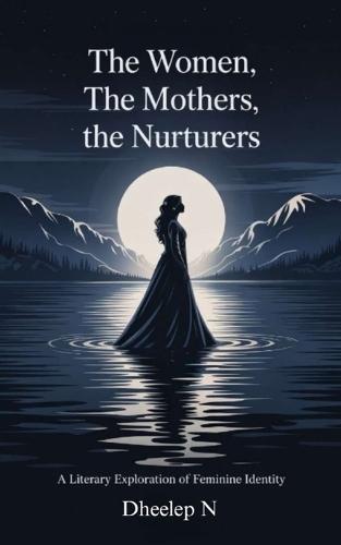 The Women, The Mothers, The Nurturers: A Literary Exploration of Feminine Identity