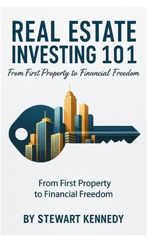 Real Estate Investing 101: From First Property to Financial Freedom