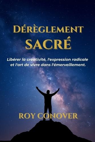 Dérèglement Sacré: Libérer la créativité, l'expression radicale et l'art de vivre dans l'émerveillement.
