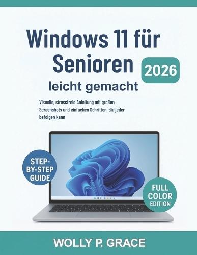 Windows 11 für Senioren leicht gemacht [Vollfarbige visuelle Ausgabe]: Visuelle, stressfreie Anleitung mit großen Screenshots und einfachen Schritten, die jeder befolgen kann