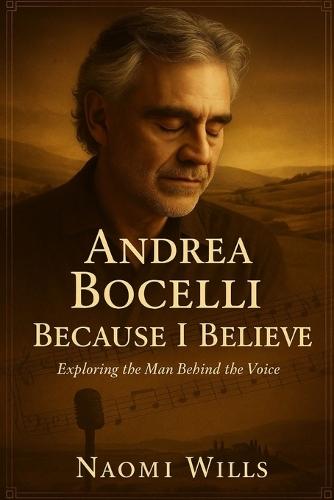 Andrea Bocelli: BECAUSE I BELIEVE: The Voice, The Vision, The Vulnerability - Behind the Music and Making of a Global Icon