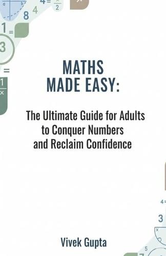Maths Made Easy: The Ultimate Guide for Adults to Conquer Numbers and Reclaim Confidence