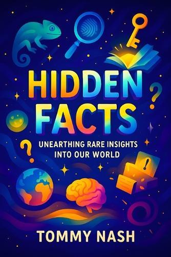 Hidden Facts: Unearthing Rare Insights Into Our World Discover Untold Secrets & Mysteries: Revealing the Unknown Truths Behind History, Science, and Culture