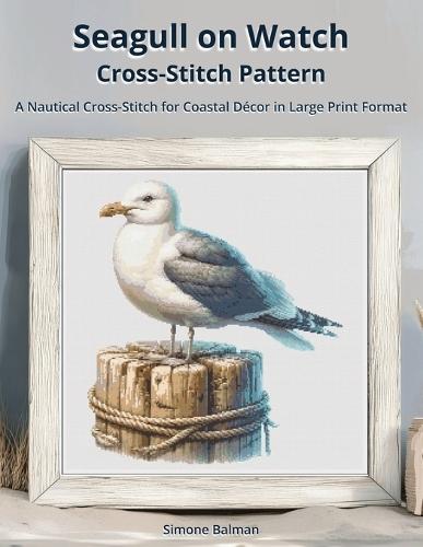 Seagull on Watch Cross-Stitch Pattern: A Nautical Cross-Stitch for Coastal Décor in Large Print Format