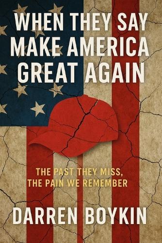 When They Say Make America Great Again: What We Hear Is The Past They Miss, The Pain We Remember