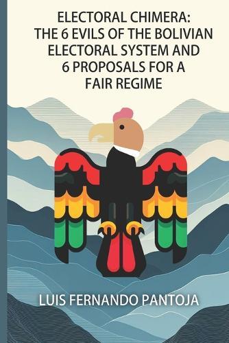 Electoral Chimera: The 6 Evils Of The Bolivian Electoral System And 6 Proposals Towards A Fair Regime