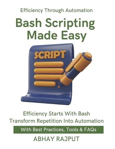 Bash Scripting Made Easy: Script Like a Pro Save Time With Bash Automate Everything Fast Shell Tricks That Work DevOps via Terminal Boost Productivity With Bash Scripts To Save Time