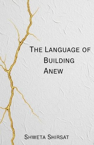 The Language of Building Anew: Poems of Healing, Resilience, and Designing a Life After the Breaking