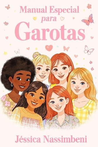 Manual Especial para Garotas: A Self-Care and Inspiration Guide for Teen Girls (Portuguese Edition): Boosting self-esteem, friendships, studies, fashion, and dreams - a caring and illustrated guide for teenage girls in Portuguese.