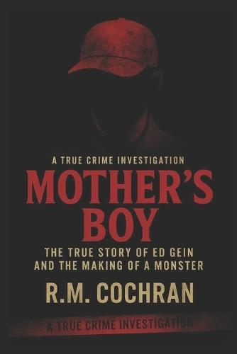 Mother's Boy: The True Story of Ed Gein and the Making of a Monster