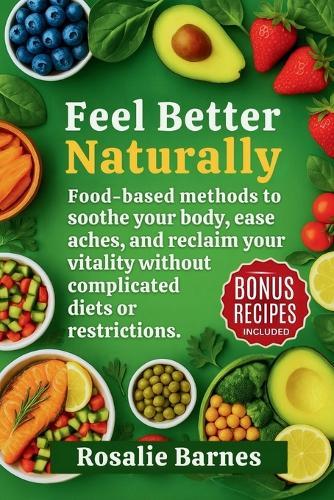 Feel Better Naturally: Food-based methods to soothe your body, ease aches, and reclaim your vitality without complicated diets or restrictions.