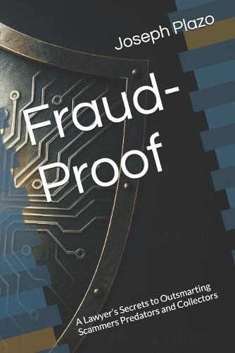 Fraud-Proof: A Lawyer's Secrets to Outsmarting Scammers Predators and Collectors
