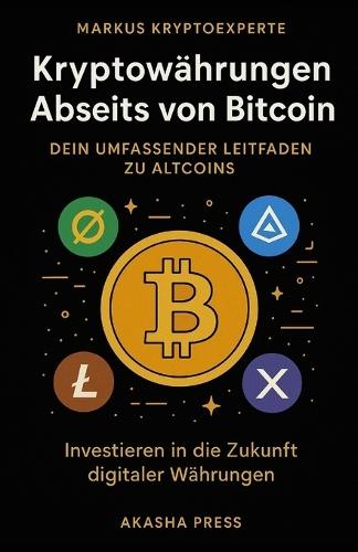 Kryptowährungen Abseits von Bitcoin: Dein umfassender Leitfaden zu Altcoins: Investieren in die Zukunft digitaler Währungen