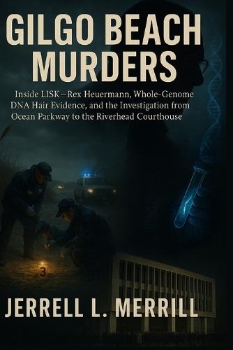 Gilgo Beach Murders: Inside LISK- Rex Heuermann, whole-genome DNA hair evidence, and the investigation from Ocean Parkway to the Riverhead courthouse