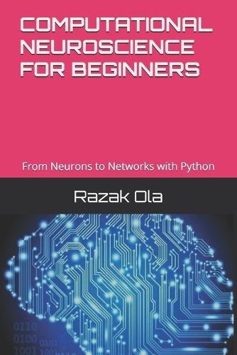 Computational Neuroscience for Beginners: From Neurons to Networks with Python