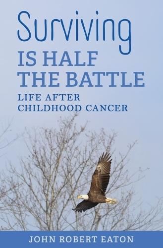 Surviving IS HALF THE BATTLE: Life After Childhood Cancer