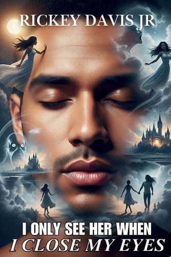 I Only See Her When I Close My Eyes: ""A Novel of Dreams, Destiny, and the Love that Was Once Lost,""