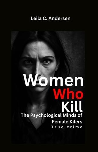 Women Who Kill: Inside the Minds of Female Serial Killers