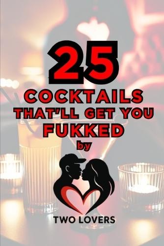 25 Cocktails That'll Get You Fukked: by Two Lovers