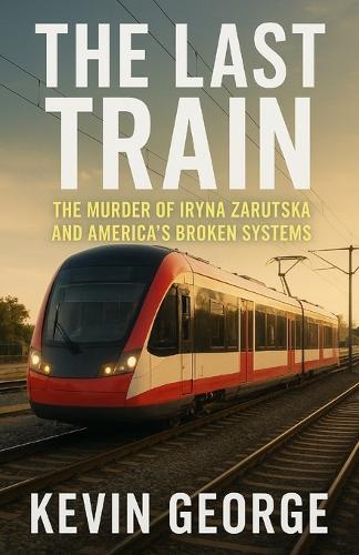 The Last Train: The Murder of Iryna Zarutska and America's Broken Systems