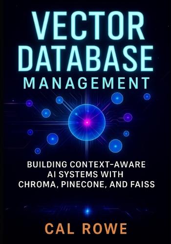 Vector Database Management: Building Context-Aware AI Systems with Chroma, Pinecone, and FAISS
