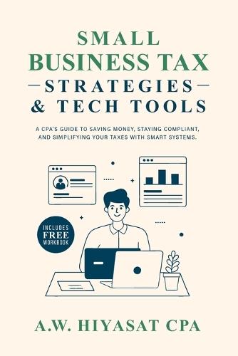 Small Business Tax Strategies and Tech Tools: A CPA's Guide to Saving Money, Staying Compliant, and Simplifying Your Taxes with Smart Systems