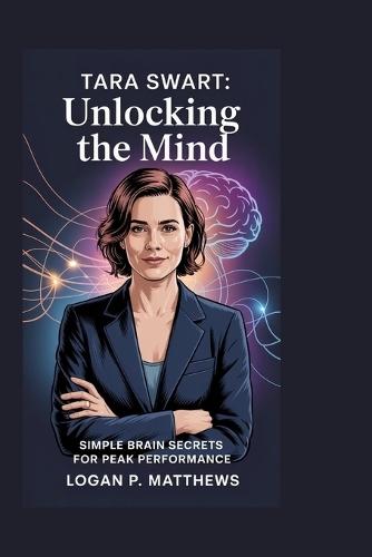 Tara Swart: Unlocking the Mind: Simple Brain Secrets for Peak Performance