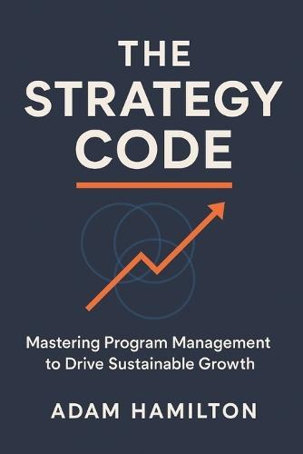 The Strategy Code: Mastering Program Management to Drive Sustainable Growth