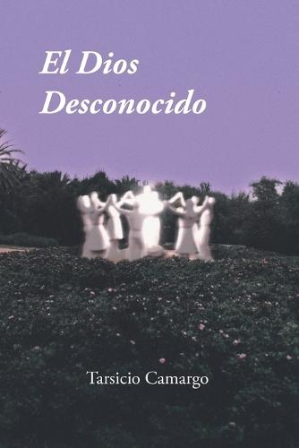 El Dios Desconocido: la Condición Humana a través de una Historia en Versos de Espiritualidad y Crítica social, con Poesía reflexiva y filosófica sobre el Poder y la Memoria