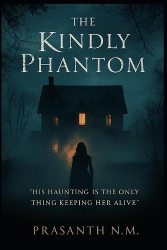 The Kindly Phantom: His haunting is the only thing keeping her alive.