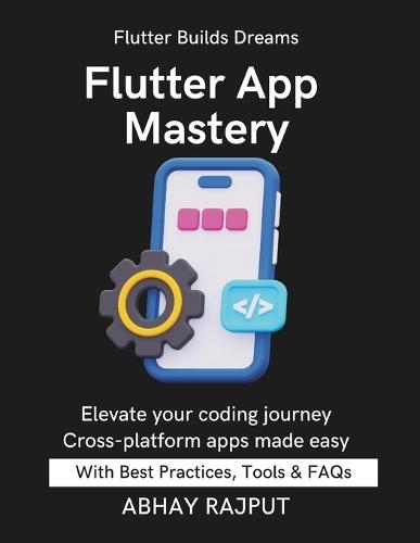 Flutter App Mastery: Apps That Work On All Screens Flutter UI Done Right Dart Programming Fast Build & Ship Fast Flutter From Scratch Flutter for modern developers Master Flutter With Ease