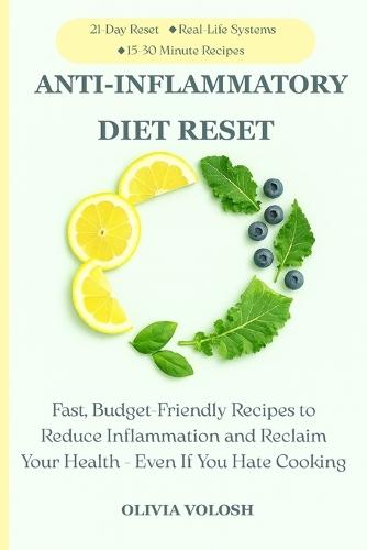 Anti-Inflammatory Diet Reset: Fast, Budget-Friendly Recipes to Reduce Inflammation and Reclaim Your Health-Even If You Hate Cooking