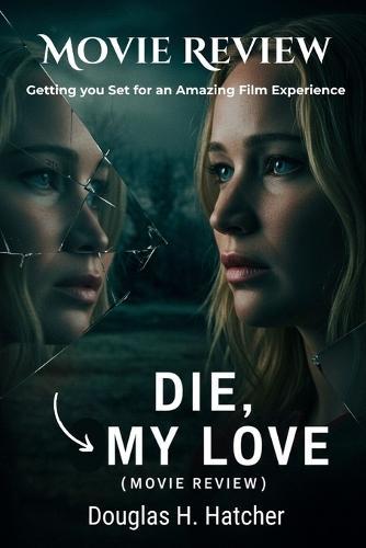 Die My Love (Movie Review): Getting you Set for an Amazing Film Experience