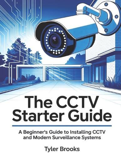 The CCTV Starter Guide: A beginner's Guide to installing CCTV and modern surveillance systems.