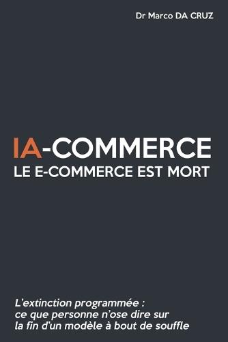 IA-commerce: Le e-commerce est mort: L'extinction programmée - Ce que personne n'ose dire sur la fin d'un modèle à bout de souffle