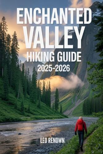 Enchanted Valley Hiking Guide 2025-2026: Explore Trails Smarter, Expert Navigation, Essential Gear Tips, Maps and Cultural Insights for Every Hiker