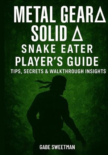 Metal Gear Solid Δ: Snake Eater Player's Guide: Tips, Secrets & Walkthrough Insights