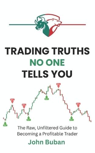 Trading Truths No One Tells You: The Raw, Unfiltered Guide to Becoming a Profitable Trader