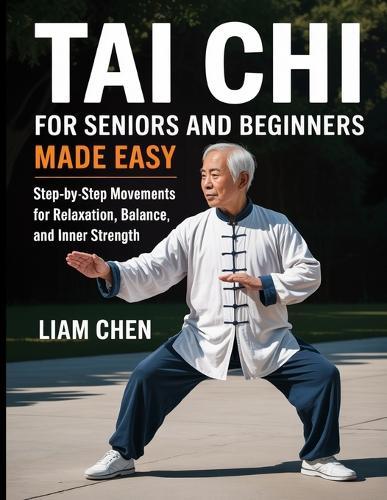 Tai chi for seniors and beginners made easy: Step by step movements for relaxation, balance and inner strength