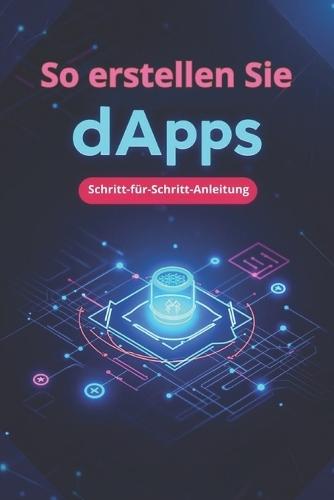So erstellen Sie dApps Schritt-für-Schritt-Anleitung: Erstellen Sie Ihre erste dApp: schnell, einfach, praktisch