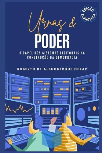 Urnas & Poder - O Papel DOS Sistemas Eleitorais Na Construção Da Democracia: Edição Econômica