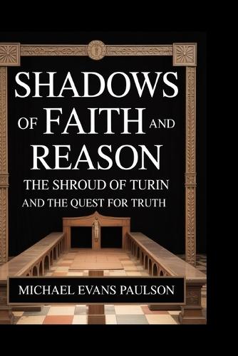 Shadows of Faith and Reason: The Shroud of Turin and the Quest for Truth