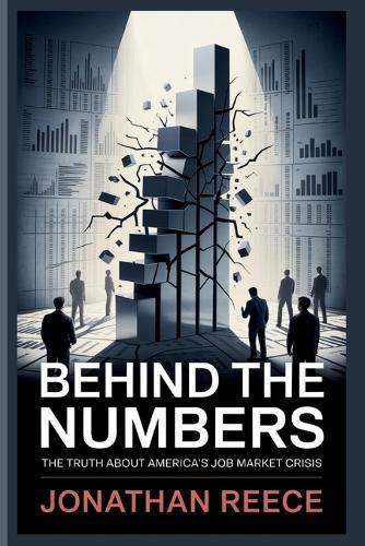 Behind the Numbers: The Truth About America's Job Market Crisis